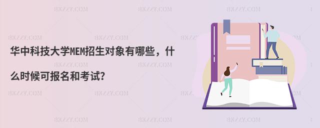 华中科技大学MEM招生对象有哪些，什么时候可报名和考试？