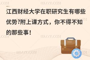 江西财经大学在职研究生有哪些优势?附上课方式，你不得不知的那些事！