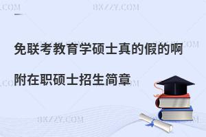 免联考教育学硕士真的假的啊 附在职硕士招生简章
