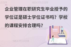 企业管理在职研究生毕业授予的学位证是硕士学位证书吗？学校的课程安排合理吗？