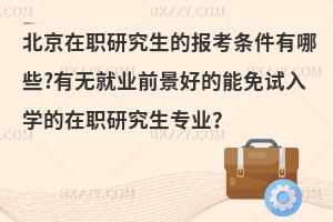 北京在职研究生的报考条件有哪些?有无就业前景好的能免试入学的在职研究生专业？