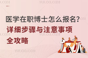 医学在职博士怎么报名？详细步骤与注意事项全攻略