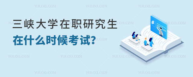 三峡大学在职研究生在什么时候考试？