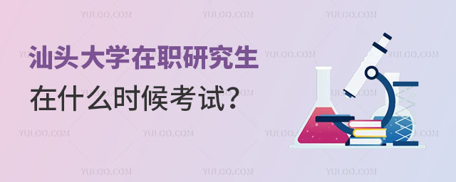 汕头大学在职研究生在什么时候考试？