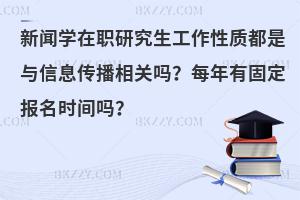 新闻学在职研究生工作性质都是与信息传播相关吗？每年有固定报名时间吗？