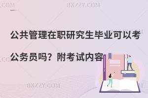 公共管理在职研究生毕业可以考公务员吗？附考试内容