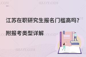 江苏在职研究生报名门槛高吗？附报考类型详解