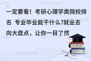 一定要看！考研心理学类院校排名 专业毕业能干什么?就业去向大盘点，让你一目了然