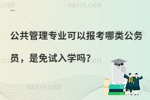 公共管理专业可以报考哪类公务员，是免试入学吗？
