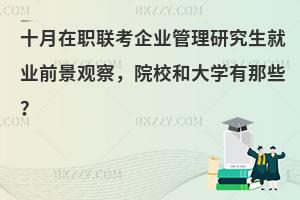 十月在职联考企业管理研究生就业前景观察，院校和大学有那些？