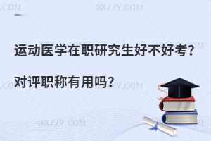 运动医学在职研究生好不好考？对评职称有用吗？