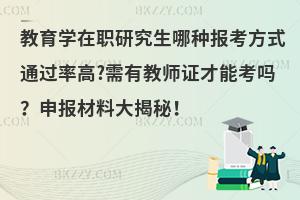 教育学在职研究生哪种报考方式通过率高?需有教师证才能考吗？申报材料大揭秘！