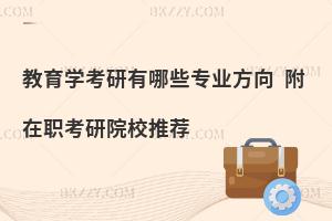 教育学考研有哪些专业方向 附在职考研院校推荐