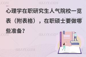 心理学在职研究生人气院校一览表（附表格），在职硕士要做哪些准备？