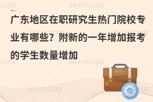 广东地区在职研究生热门院校专业有哪些？附新的一年增加报考的学生数量增加