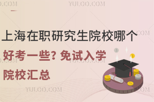 上海在职研究生院校哪个好考一些？免试入学院校汇总