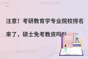 注意！考研教育学专业院校排名来了，硕士免考教资吗？