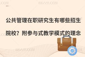 公共管理在职研究生有哪些招生院校？附参与式教学模式的理念