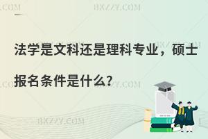 法学是文科还是理科专业，硕士报名条件是什么？