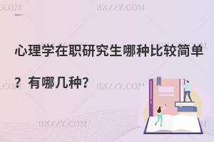 心理学在职研究生哪种比较简单？有哪几种？
