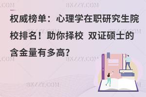 心理学在职研究生院校排名！助你择校 双证硕士的含金量有多高？