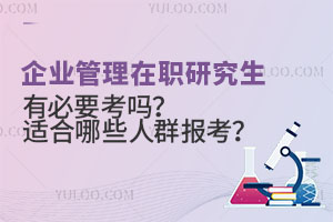 企业管理在职研究生有必要考吗？适合哪些人群报考？