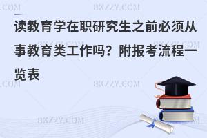 读教育学在职研究生之前必须从事教育类工作吗？附报考流程一览表