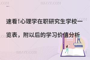 速看!心理学在职研究生学校一览表，附以后的学习价值分析