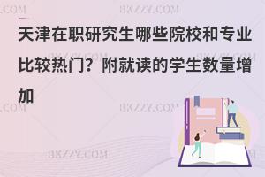 天津在职研究生哪些院校和专业比较热门？附就读的学生数量增加