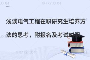 浅谈电气工程在职研究生培养方法的思考，附报名及考试时间