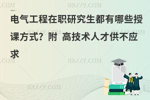 电气工程在职研究生都有哪些授课方式？附高技术人才供不应求