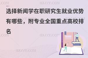 选择新闻学在职研究生就业优势有哪些，附专业全国重点高校排名