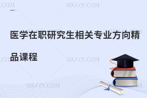 医学在职研究生相关专业方向精品课程