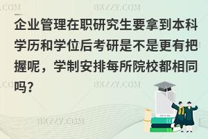 企业管理在职研究生要拿到本科学历和学位后考研是不是更有把握呢，学制安排每所院校都相同吗？