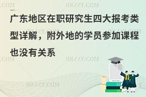 广东地区在职研究生四大报考类型详解，附外地的学员参加课程也没有关系