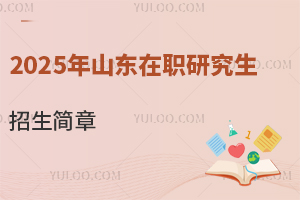 2025年山东在职研究生招生简章公布