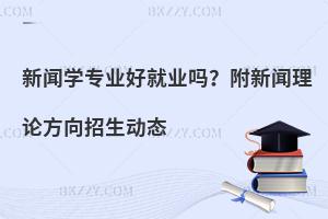 新闻学专业好就业吗？附新闻理论方向招生动态