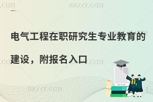 电气工程在职研究生专业教育的建设，附报名入口