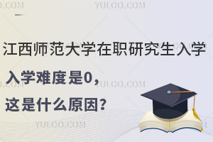 江西师范大学在职研究生入学难度是0，这是什么原因？