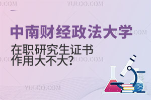 中南财经政法大学在职研究生证书作用大不大？