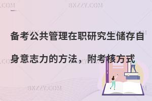 备考公共管理在职研究生储存自身意志力的方法，附考核方式