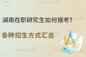 湖南在职研究生如何报考？各种招生方式汇总