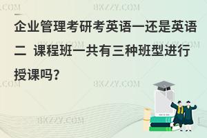 企业管理考研考英语一还是英语二 课程班一共有三种班型进行授课吗？