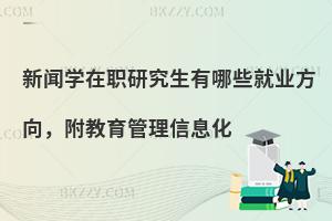 新闻学在职研究生有哪些就业方向，附教育管理信息化