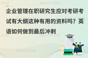 企业管理在职研究生应对考研考试有大纲这种有用的资料吗？英语如何做到最后冲刺