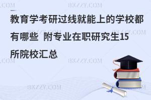 教育学考研过线就能上的学校都有哪些 附专业在职研究生15所院校汇总