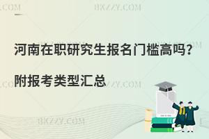 河南在职研究生报名门槛高吗？附报考类型汇总
