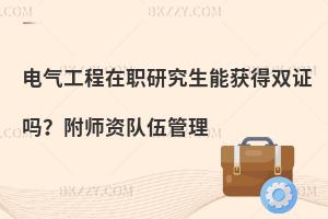 电气工程在职研究生能获得双证吗？附师资队伍管理