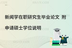 新闻学在职研究生毕业论文 附申请硕士学位说明