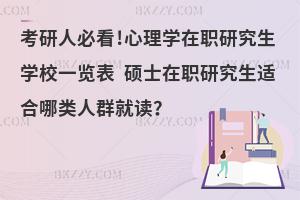 考研人必看!心理学在职研究生学校一览表 硕士在职研究生适合哪类人群就读？